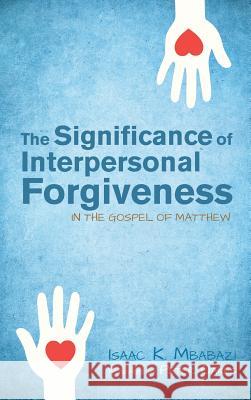 The Significance of Interpersonal Forgiveness in the Gospel of Matthew Isaac K Mbabazi, Peter Oakes (University of Manchester UK) 9781498268028 Pickwick Publications - książka