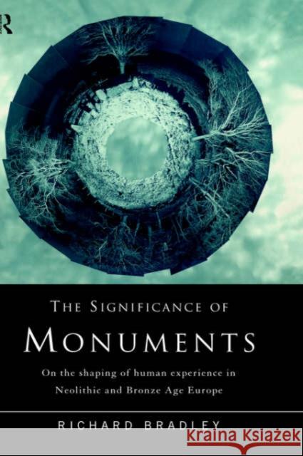 The Significance of Monuments: On the Shaping of Human Experience in Neolithic and Bronze Age Europe Bradley, Richard 9780415152037 Routledge - książka
