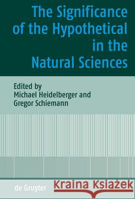 The Significance of the Hypothetical in the Natural Sciences Michael Heidelberger Gregor Schiemann 9783110206944 Walter de Gruyter - książka