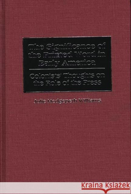 The Significance of the Printed Word in Early America: Colonists' Thoughts on the Role of the Press Williams, Julie K. 9780313309236 Greenwood Press - książka