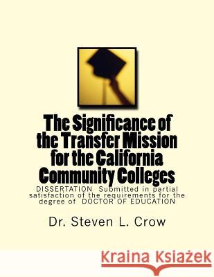 The Significance of the Transfer Mission for the California Community Colleges: DISSERTATION Submitted in partial satisfaction of the requirements for Crow, Steven Lynn 9781539372783 Createspace Independent Publishing Platform - książka