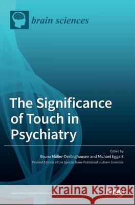 The Significance of Touch in Psychiatry: Clinical and Neuroscientific Approaches M Michael Eggart 9783036503820 Mdpi AG - książka