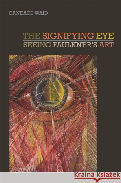 The Signifying Eye: Seeing Faulkner's Art Waid, Candace 9780820343167 University of Georgia Press - książka