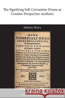 The Signifying Self: Cervantine Drama as Counter-Perspective Aesthetic Henry, Melanie 9781781880036 Modern Humanities Research Association - książka