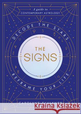 The Signs: Decode the Stars, Reframe Your Life Carolyne Faulkner 9780525619307 Ballantine Books - książka
