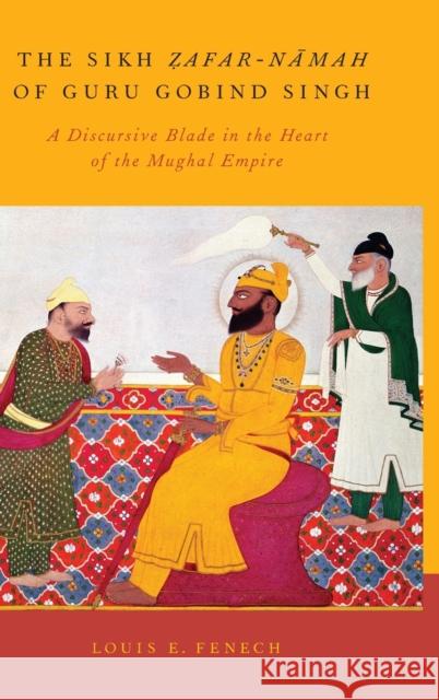 The Sikh Zafar-namah of Guru Gobind Singh Fenech, Louis E. 9780199931439 Oxford University Press, USA - książka