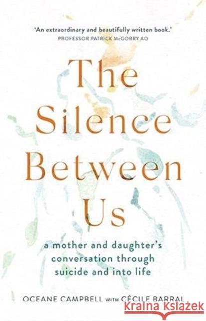 The Silence Between Us: A Mother and Daughter’s Conversation Through Suicide and into Life Cecile Barral 9781743796702 Hardie Grant Books - książka