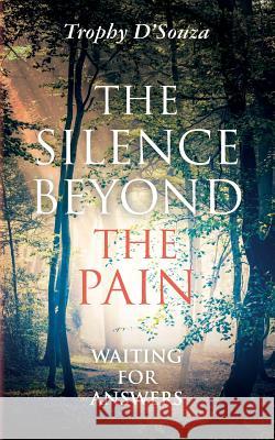 The Silence Beyond the Pain: Waiting for Answers MR Trophy D'Souza 9781490987149 Createspace - książka