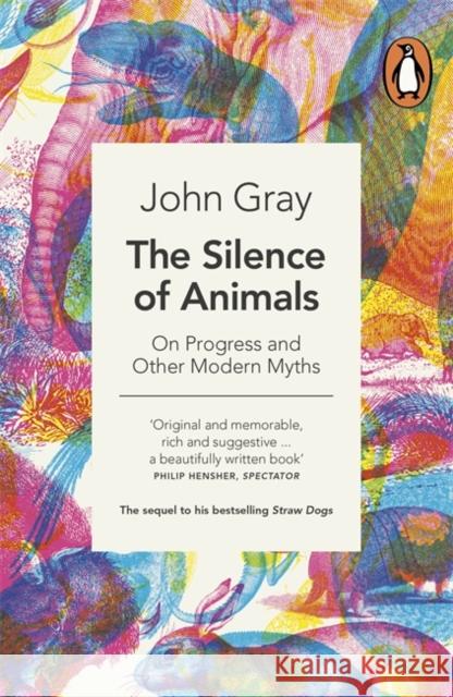 The Silence of Animals: On Progress and Other Modern Myths John Gray 9780241953914 Penguin Books Ltd - książka