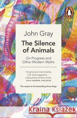 The Silence of Animals: On Progress and Other Modern Myths John Gray 9780241953914 Penguin Books Ltd - książka