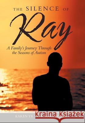 The Silence of Ray: A Family's Journey Through the Seasons of Autism Karen Yr Taylor-Fletcher 9781973668299 WestBow Press - książka