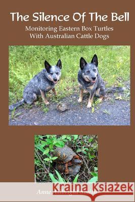 The Silence of the Bell: Monitoring Eastern Box Turtles with Australian Cattle Dogs Anne Allbright Smith 9781507580219 Createspace - książka