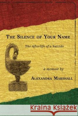 The Silence of Your Name: The Afterlife of a Suicide Marshall, Alexandra 9781734641684 Arrowsmith Press - książka