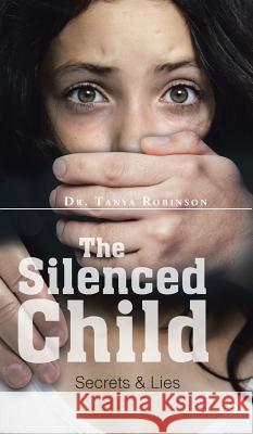 The Silenced Child: Secrets & Lies Dr Tanya Robinson   9781482806663 Partridge Africa - książka