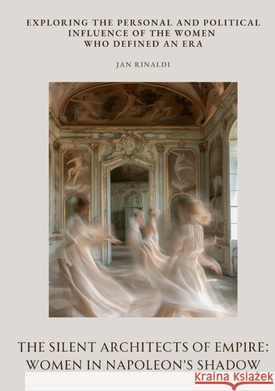 The Silent Architects of  Empire: Women in  Napoleon's Shadow Rinaldi, Jan 9783384512017 tredition - książka