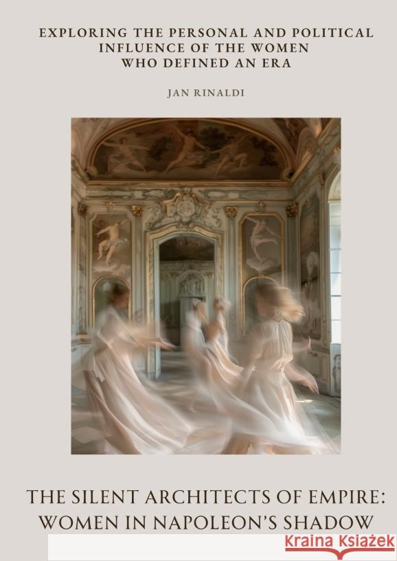 The Silent Architects of  Empire: Women in  Napoleon's Shadow Rinaldi, Jan 9783384512024 tredition - książka