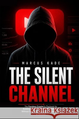 The Silent Channel: The Faceless Creator's Playbook for Building a YouTube Channel That Earns Without Cameras or Burnout Balpetek, Hakan, Kade, Marcus 9798183704181 Independently Published - książka