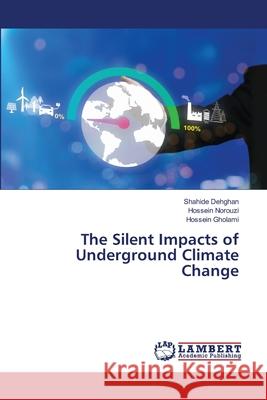The Silent Impacts of Underground Climate Change Dehghan, Shahide, Norouzi, Hossein, Gholami, Hossein 9786208455460 LAP Lambert Academic Publishing - książka