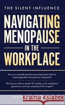 The Silent Influence: Navigating Menopause in the Workplace Olivia Clifton 9789696692447 Olivia Clifton - książka