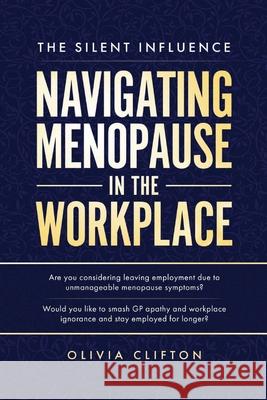 The Silent Influence: Navigating Menopause in the Workplace Olivia Clifton 9789697292615 Olivia Clifton - książka