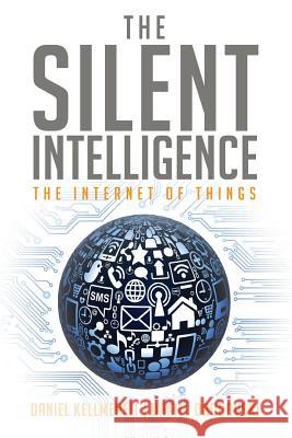 The Silent Intelligence: The Internet of Things Daniel Kellmereit Daniel Obodovski 9780989973700 Dnd Ventures LLC - książka