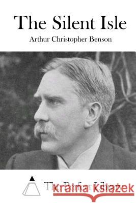 The Silent Isle Arthur Christopher Benson The Perfect Library 9781511678278 Createspace - książka