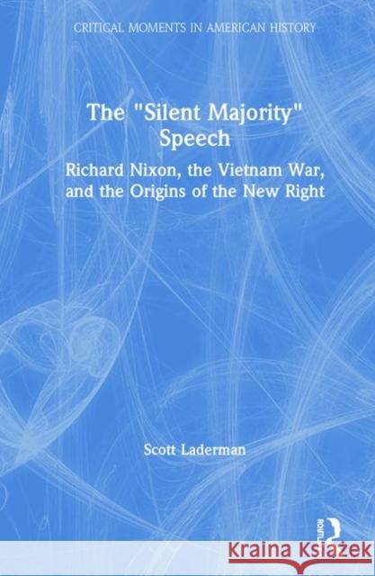 The Silent Majority Speech: Richard Nixon, the Vietnam War, and the Origins of the New Right Laderman, Scott 9780415347464 Routledge - książka