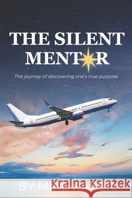 The Silent Mentor: The journey of discovering one's true purpose Mike Raber 9781733441001 Centsible Publishing Inc - książka