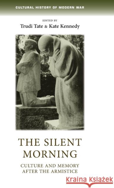 The silent morning: Culture and memory after the Armistice Tate, Trudi 9780719090028 Manchester University Press - książka