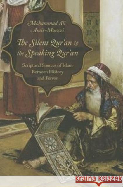 The Silent Qur'an and the Speaking Qur'an: Scriptural Sources of Islam Between History and Fervor Mohammad Ali Amir-Moezzi Eric Ormsby 9780231173780 Columbia University Press - książka