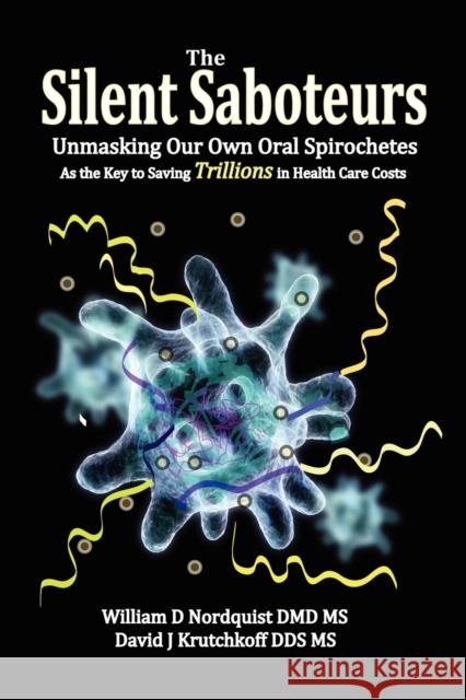 The Silent Saboteurs: Unmasking Our Own Oral Spirochetes as the Key to Saving Trillions in Health Care Costs Nordquist DMD, William D. 9780982513859 Biomed Publishing Group - książka