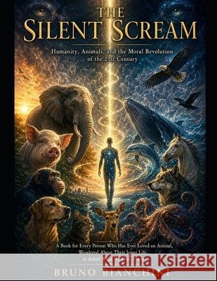 The Silent Scream: Humanity, Animals, and the Moral Revolution of the 21st Century Bianchini, Bruno 9798199967273 Independently Published - książka