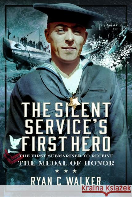The Silent Service’s First Hero: The First Submariner to Receive the Medal of Honor Ryan C Walker 9781036100414 Pen & Sword Books Ltd - książka