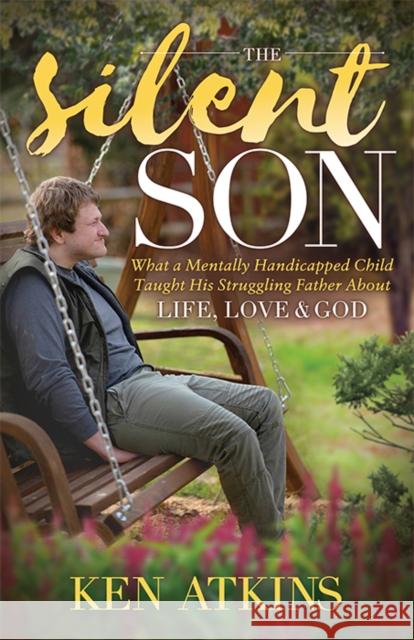 The Silent Son: What a Mentally Handicapped Child Taught His Struggling Father about Life, Love and God Ken Aitkin 9781631950643 Morgan James Faith - książka