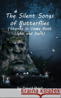 The Silent Songs of Butterflies: Stories in Verse Both Light and Dark David Ellison Reid 9781777128500 David Reid - książka