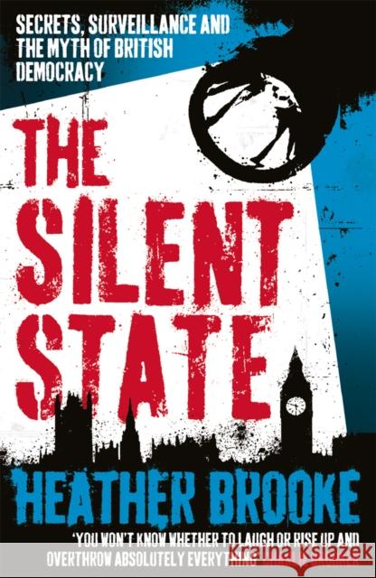 The Silent State : Secrets, Surveillance and the Myth of British Democracy Heather Brooke 9780099537625  - książka