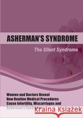 The Silent Syndrome: Women and Doctors Reveal How Routine Medical Procedures Cause Infertility, Miscarriages and Asherman's Syndrome Compil Poly Spyrou Corinna Maria Dartenne 9781544603728 Createspace Independent Publishing Platform - książka
