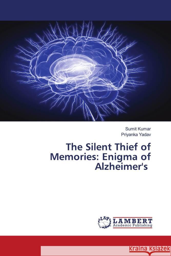 The Silent Thief of Memories: Enigma of Alzheimer's Sumit Kumar Priyanka Yadav 9786207459124 LAP Lambert Academic Publishing - książka