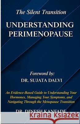 The Silent Transition: UNDERSTANDING PERIMENOPAUSE: An Evidence-Based Guide to Understanding Your Hormones, Managing Your Symptoms, and Navigating Thr Kanfade, Dinesh 9798199496582 Independently Published - książka