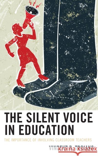 The Silent Voice in Education: The Importance of Involving Classroom Teachers Vincent B. Troiano 9781475848458 Rowman & Littlefield Publishers - książka