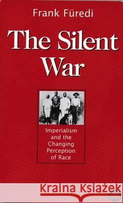 The Silent War : Imperialism and the Changing Perception of Race Frank Furedi 9780745313030 PLUTO PRESS - książka