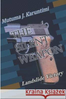 The Silent Weapon: Landslide Victory Mutuma J Karuntimi 9781708893743 Independently Published - książka