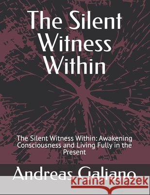 The Silent Witness Within: The Silent Witness Within: Awakening Consciousness and Living Fully in the Present Galiano, Andreas Calogero 9798275907414 Independently Published - książka