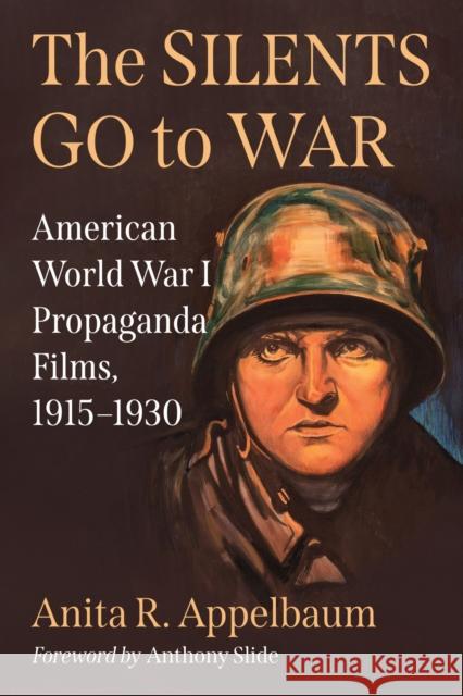 The Silents Go to War: American World War I Propaganda Films, 1915-1930 Anita R. Appelbaum 9781476690346 McFarland & Co  Inc - książka