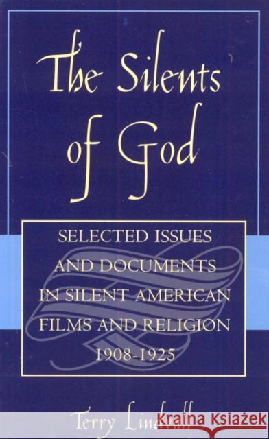 The Silents of God: Selected Issues and Documents in Silent American Film and Religion, 1908-1925 Lindvall, Terry 9780810839540 SCARECROW PRESS - książka