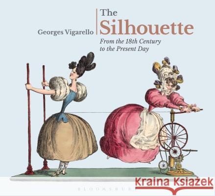 The Silhouette: From the 18th Century to the Present Day Georges Vigarello (École des hautes études en sciences sociales (EHESS), France), Augusta Dörr 9781474244657 Bloomsbury Publishing PLC - książka