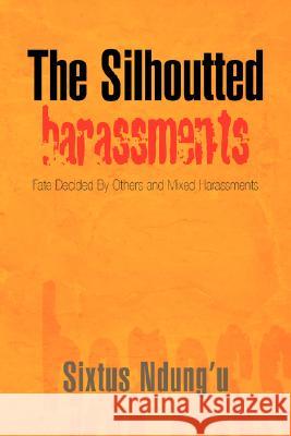 The Silhoutted Harrassments Sixtus Ndung'u 9781425772604 Xlibris Corporation - książka