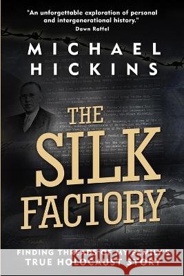 The Silk Factory: Finding Threads of my Family's True Holocaust Story Michael Hickins   9789493276895 Amsterdam Publishers - książka