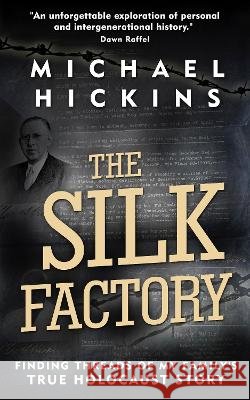 The Silk Factory: Finding Threads of My Family's True Holocaust Story Michael Hickins   9789493276901 Amsterdam Publishers - książka