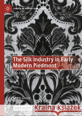 The Silk Industry in Early Modern Piedmont: The Fabric of Innovation Grassi, Mario 9783032153524 Palgrave MacMillan - książka